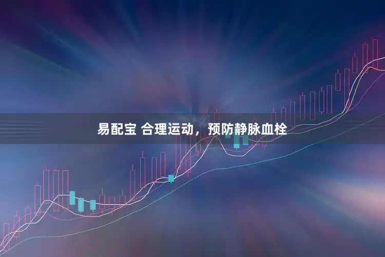 易配宝 合理运动，预防静脉血栓